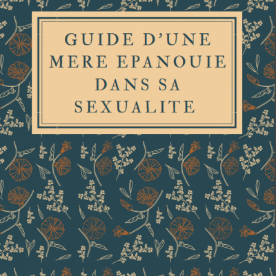 Guide d'une mère épanouie dans sa sexualité